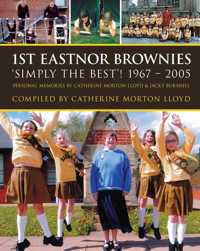 1st Eastnor Brownies 'Simply the Best'! 1967 - 2005 Personal Memories by Catherine Morton Lloyd and Jacky Bursnell