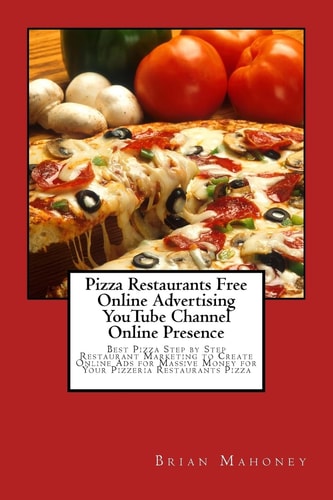 Pizza Restaurants Free Online Advertising YouTube Channel Online Presence Best Pizza Step by Step Restaurant Marketing to Create Online Ads for Massive Money for Your Pizzeria Restaurants Pizza