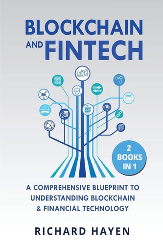Blockchain and FinTech A Comprehensive Blueprint to Understanding Blockchain and Financial Technology. 2 Books In 1