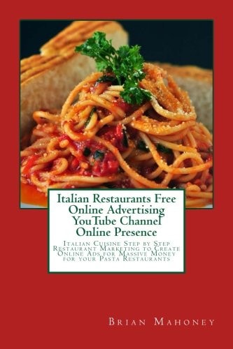 Italian Restaurants Free Online Advertising YouTube Channel Online Presence Italian Cuisine Step by Step Restaurant Marketing to Create Online Ads for Massive Money for Your Pasta Restaurants