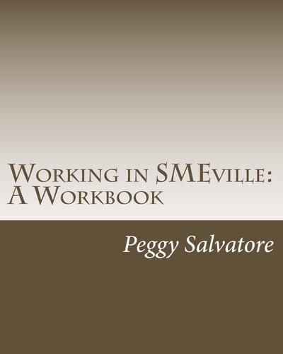 Working in SMEville: a Workbook Tips, Techniques and Checklists for Subject Matter Experts and the People Who Work with Them