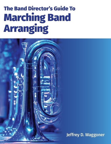The Band Director's Guide to Marching Band Arranging