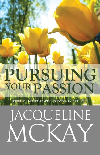 Pursuing Your Passion Biblical Reflections on Passion's Pursuit