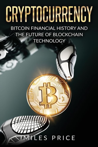 Cryptocurrency Bitcoin Financial History and the Future of Blockchain Technology