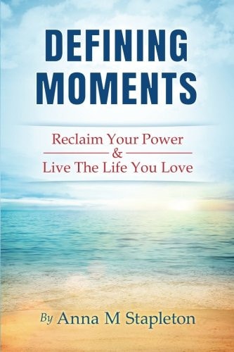 Defining Moments Reclaim Your Power and Live the Life You Love