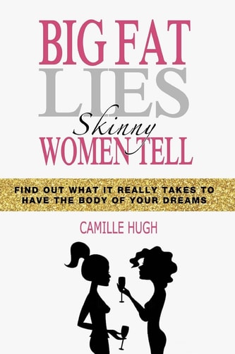 Big Fat Lies Skinny Women Tell Find Out What It Really Takes to Have the Body of Your Dreams