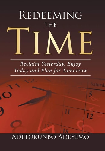 Redeeming the Time Reclaim Yesterday, Enjoy Today and Plan for Tomorrow