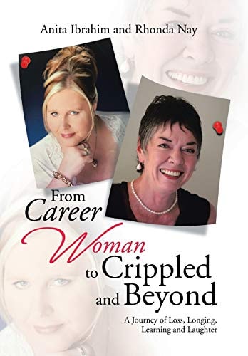 From Career Woman to Crippled and Beyond A Journey of Loss, Longing, Learning and Laughter