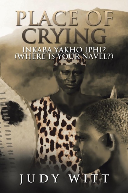 Place of Crying: Inkaba Yakho Iphi? (Where Is Your Navel?)