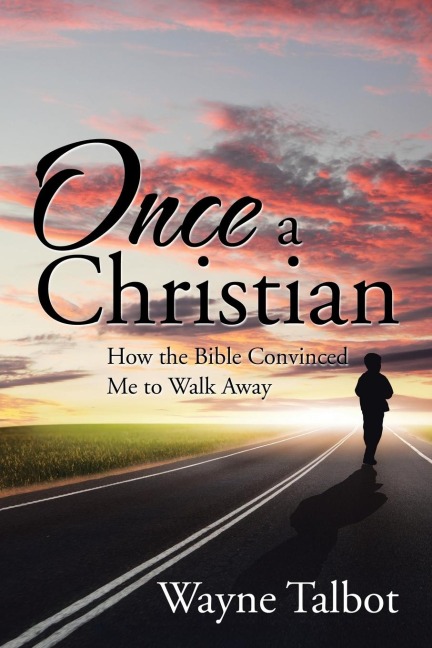 Once a Christian: How the Bible Convinced Me to Walk Away