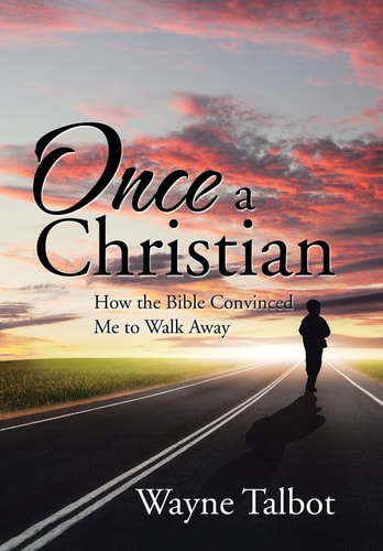 Once a Christian How the Bible Convinced Me to Walk Away