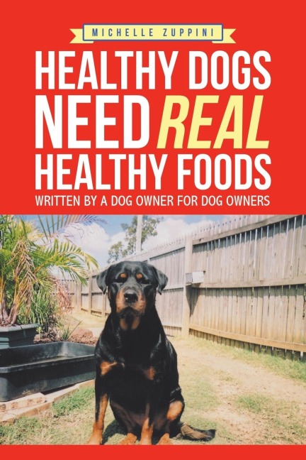 Healthy Dogs Need Real Healthy Foods: Written by a Dog Owner for Dog Owners