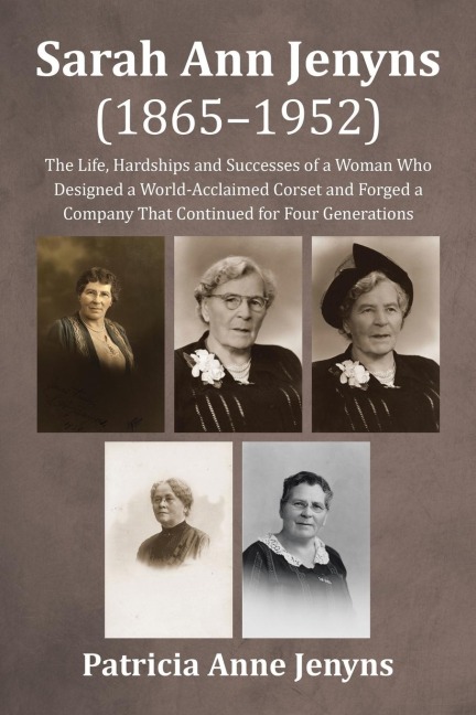 Sarah Ann Jenyns (1865-1952): The Life, Hardships and Successes of a Woman Who Designed a World-Acclaimed Corset and Forged a Company That Continued for Four Generations