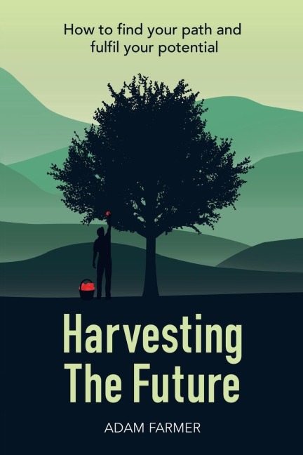 Harvesting the Future: How to Find Your Path and Fulfil Your Potential