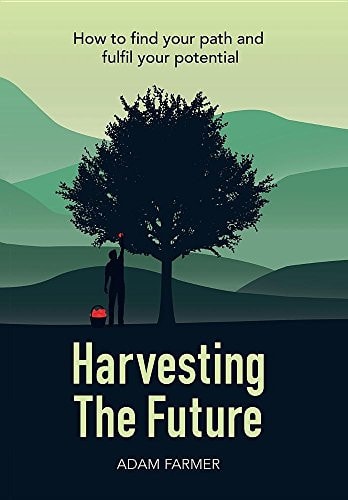 Harvesting the Future How to Find Your Path and Fulfil Your Potential