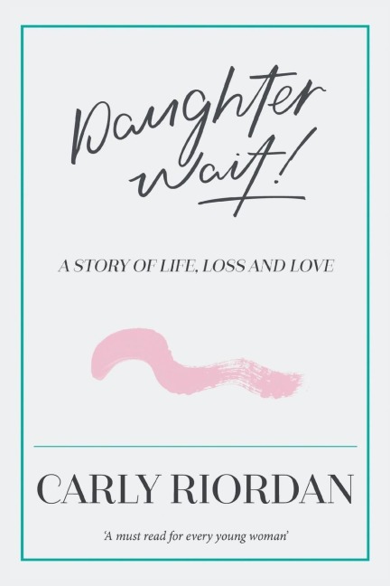 Daughter Wait!: A Story of Life, Loss and Love