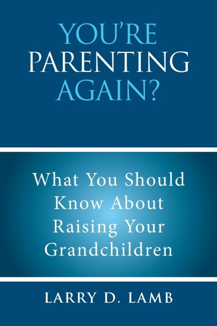 YOURE PARENTING AGAIN?: What You Should Know About  Raising Your Grandchildren