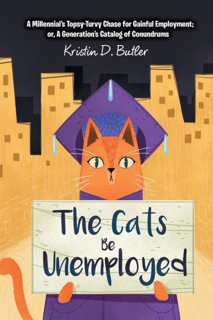 The Cats Be Unemployed: A Millennials Topsy-Turvy Chase for Gainful Employment; Or, a Generations Catalog of Conundrums