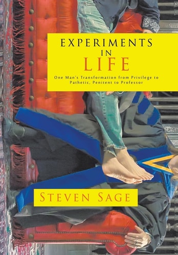 Experiments in Life One Man's Transformation from Privilege to Pathetic, Penitent to Professor