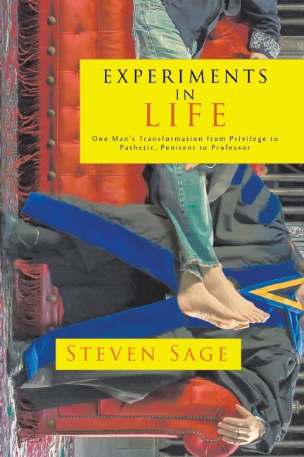 Experiments in Life: One Mans Transformation from Privilege to Pathetic, Penitent to Professor