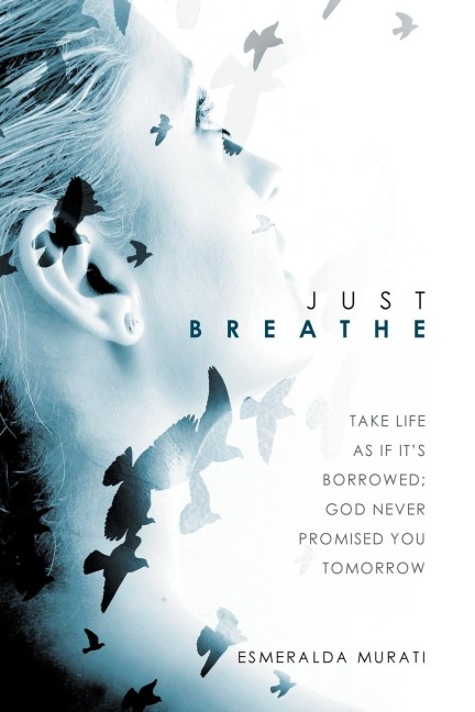 Just Breathe: Take Life as if Its Borrowed; God Never Promised You Tomorrow