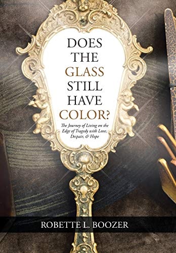 Does the Glass Still Have Color? The Journey of Living on the Edge of Tragedy with Love, Despair, & Hope
