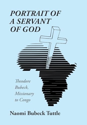 Portrait of a Servant of God Theodore Bubeck, Missionary to Congo