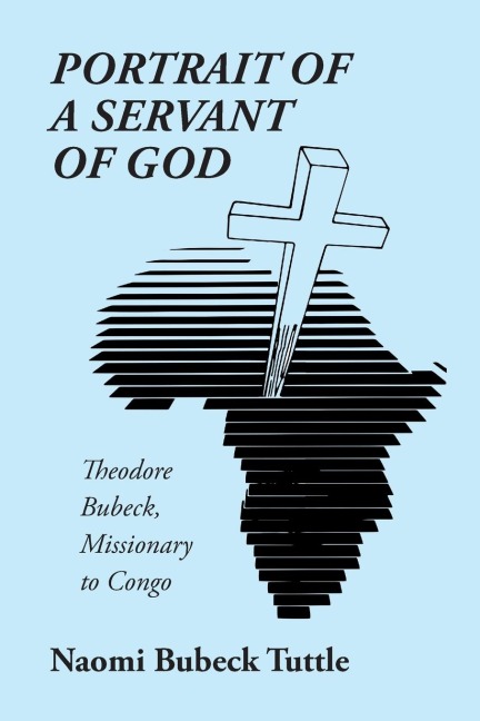 Portrait of a Servant of God: Theodore Bubeck, Missionary to Congo