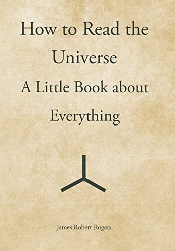 How to Read the Universe A Little Book about Everything