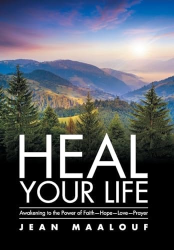 Heal Your Life Awakening to the Power of Faith-Hope-Love-Prayer