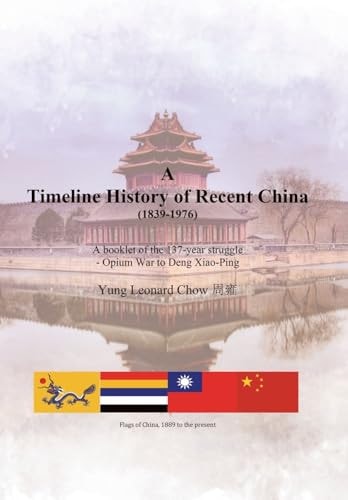 A Timeline History of Recent China (1839-1976) A Booklet of the 137-Year Struggle - Opium War to Deng Xiao-Ping