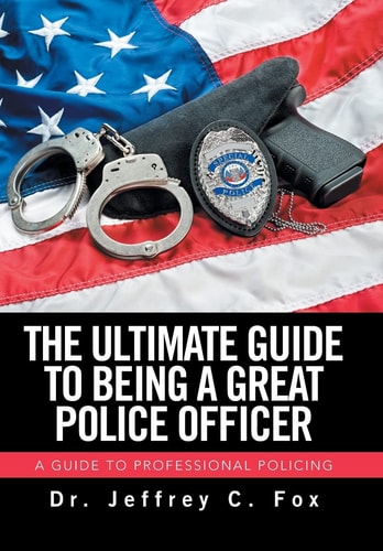 The Ultimate Guide to Being a Great Police Officer A Guide to Professional Policing