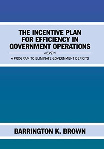 The Incentive Plan for Efficiency in Government Operations A Program to Eliminate Government Deficits