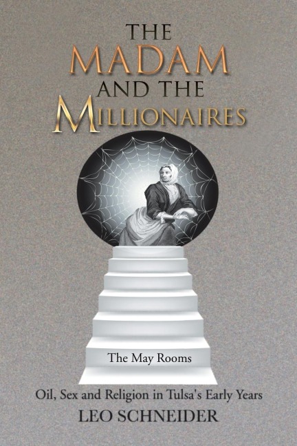 The Madam and the Millionaires Oil, Sex and Religion in Tulsa's Early Years