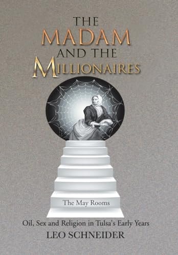 The Madam and the Millionaires Oil, Sex and Religion in Tulsa's Early Years