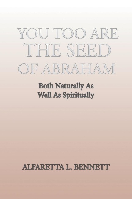 You Too Are The Seed of Abraham: Both Naturally As Well As Spiritually