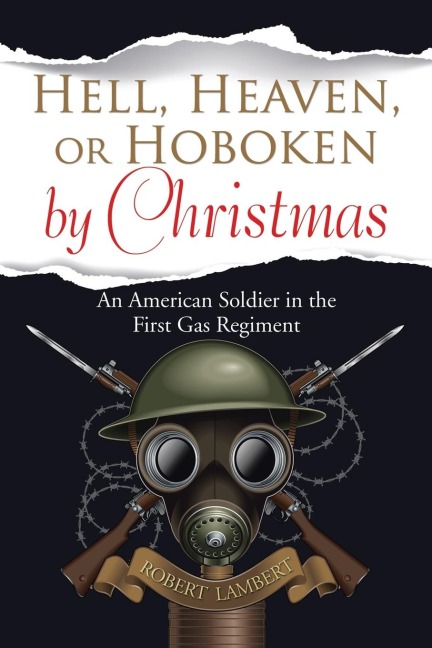 Hell, Heaven, or Hoboken by Christmas: An American Soldier in the First Gas Regiment