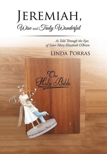 Jeremiah, Wise and Truly Wonderful As Told Through the Eyes of Sister Mary Elizabeth O'Brien Wonderful