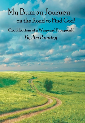 My Bumpy Journey on the Road to Find God! (Recollections of a Wayward Pipsqueak)