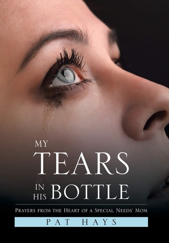 My Tears in His Bottle Prayers from the Heart of a Special Needs' Mom