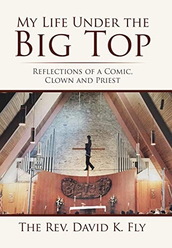 My Life Under the Big Top Reflections of a Comic, Clown and Priest