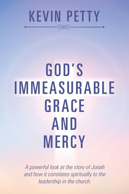 Gods Immeasurable Grace and Mercy: A powerful look at the story of Jonah and how it correlates spiritually to the leadership in the church.