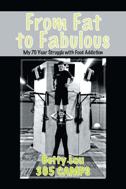 From Fat to Fabulous: My 70 Year Struggle with Food Addiction