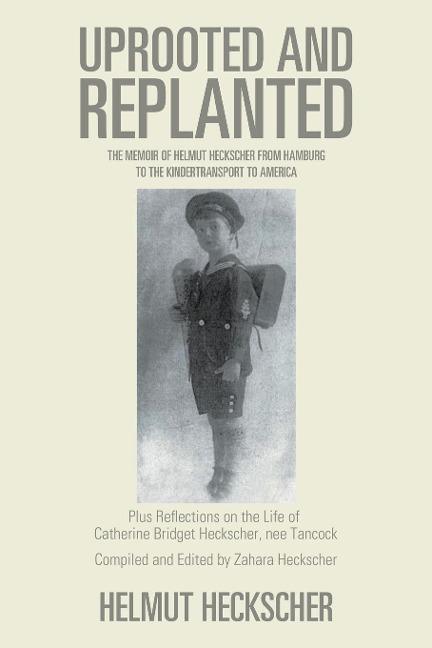 Uprooted and Replanted: The Memoir of Helmut Heckscher From Hamburg to the Kindertransport to America