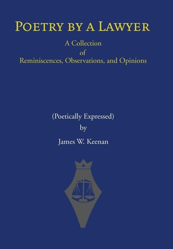 Poetry by a Lawyer A Collection of Reminiscences, Observations, and Opinions (Poetically Expressed)
