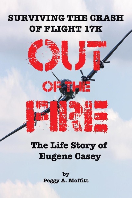 Out of the Fire: Surviving Flight 17K-the Life Story of Eugene Casey