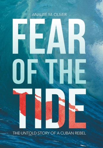 Fear of the Tide The Untold Story of a Cuban Rebel