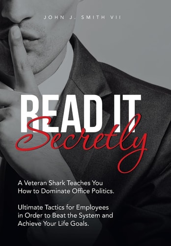 Read It Secretly A Veteran Shark Teaches You How to Dominate Office Politics. Ultimate Tactics for Employees in Order to Beat the System and Achieve Your Life Goals.