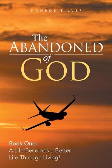 The Abandoned of God: Book One: a Life Becomes a Better Life Through Living!