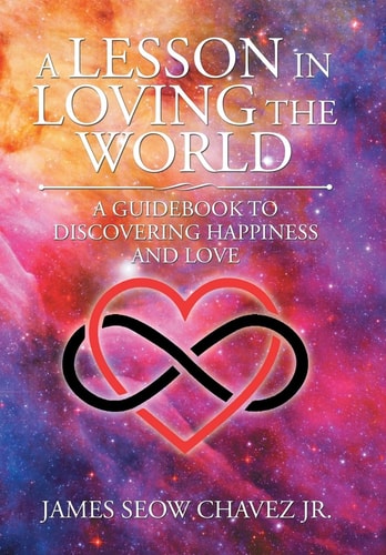 A Lesson in Loving the World A Guidebook to Discovering Happiness and Love